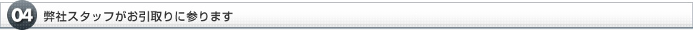 弊社スタッフがお引取りに参ります