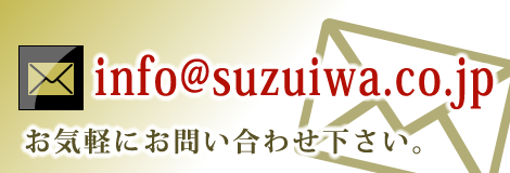 お気軽にお問い合わせ下さい。 MAIL:info@suzuiwa.co.jp